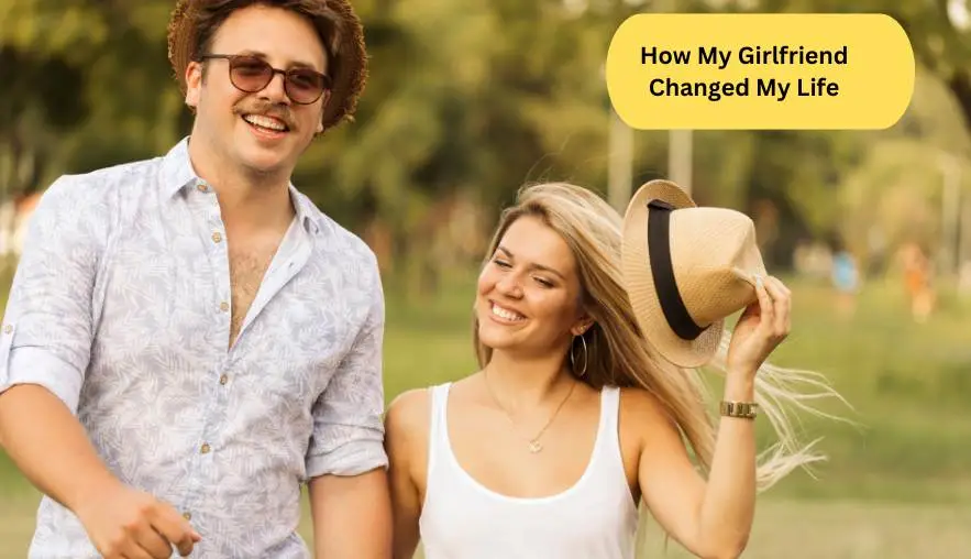 How My Girlfriend Changed My Life